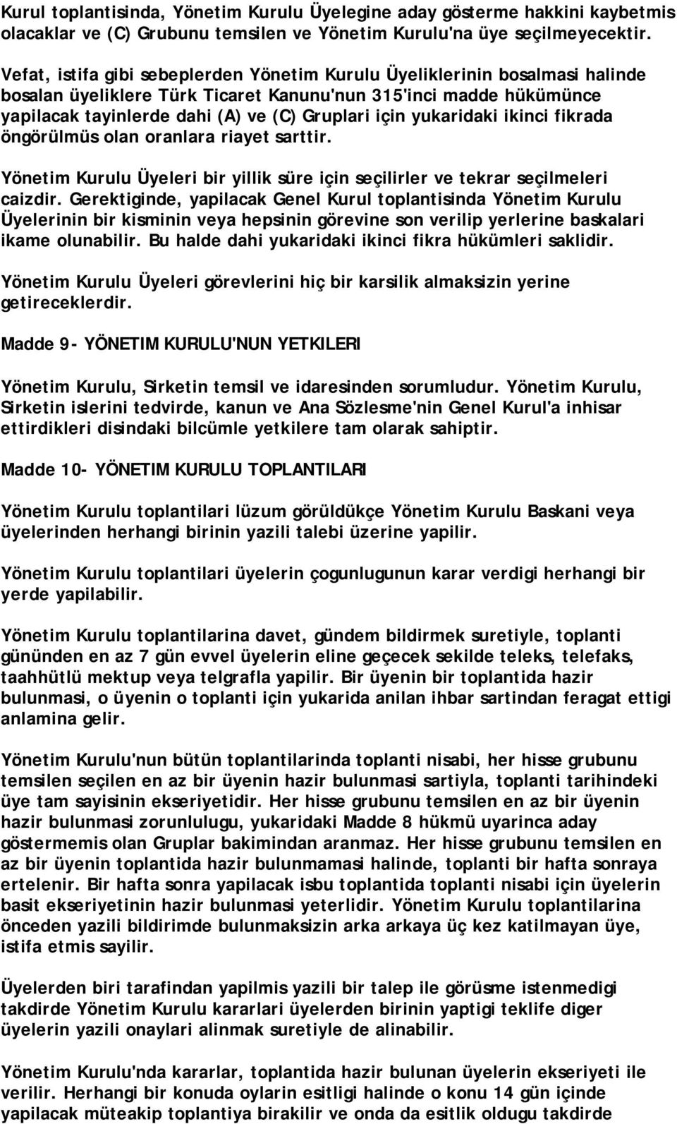 yukaridaki ikinci fikrada öngörülmüs olan oranlara riayet sarttir. Yönetim Kurulu Üyeleri bir yillik süre için seçilirler ve tekrar seçilmeleri caizdir.