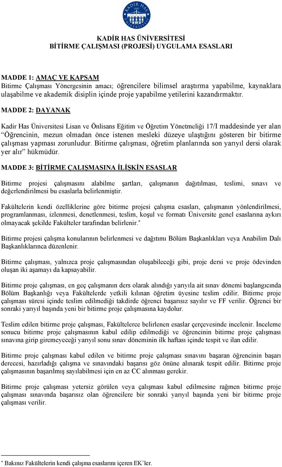 MADDE 2: DAYANAK Kadir Has Üniversitesi Lisan ve Önlisans Eğitim ve Öğretim Yönetmeliği 17/I maddesinde yer alan Öğrencinin, mezun olmadan önce istenen mesleki düzeye ulaştığını gösteren bir bitirme