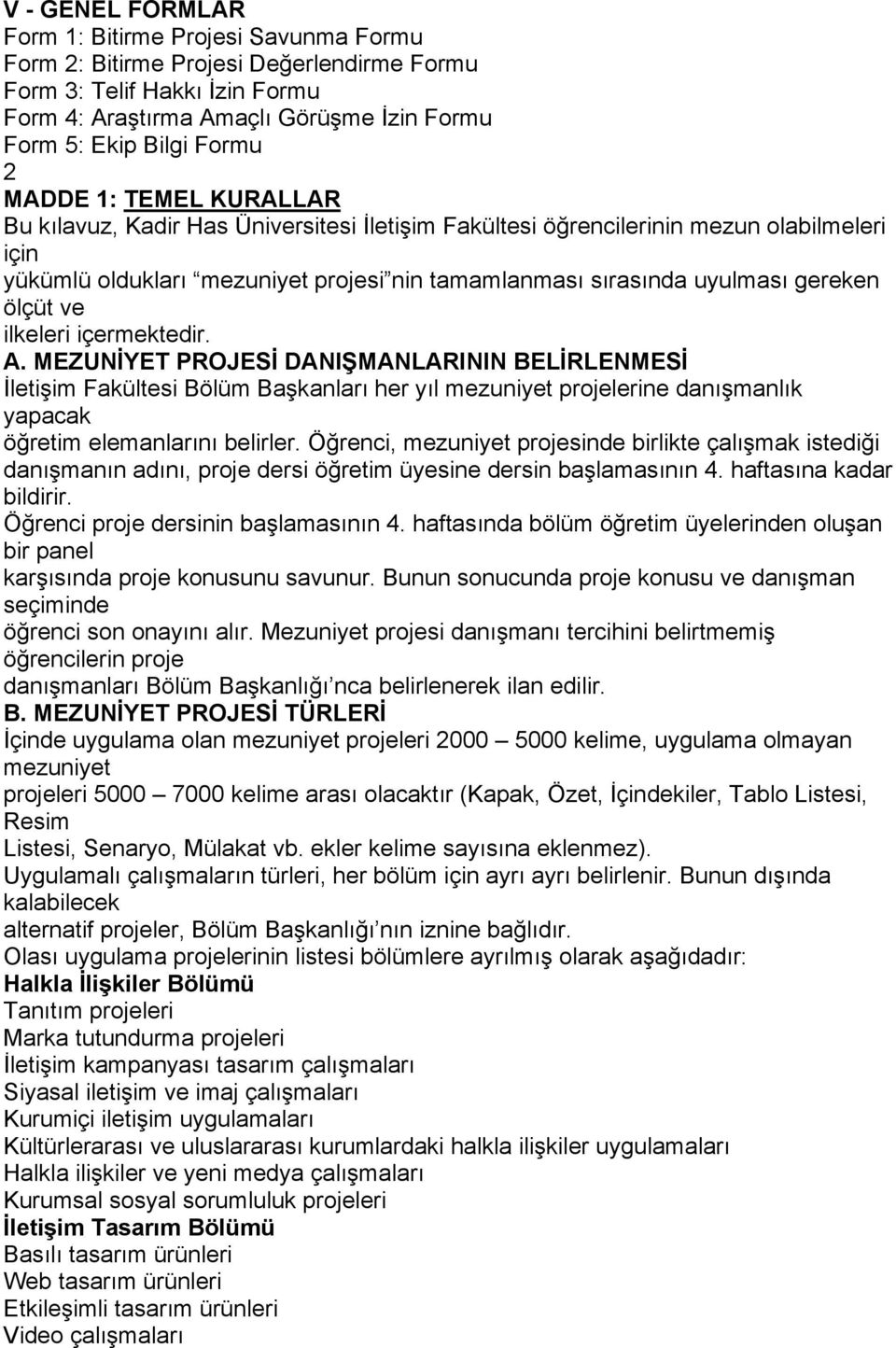 ölçüt ve ilkeleri içermektedir. A. MEZUNİYET PROJESİ DANIŞMANLARININ BELİRLENMESİ İletişim Fakültesi Bölüm Başkanları her yıl mezuniyet projelerine danışmanlık yapacak öğretim elemanlarını belirler.