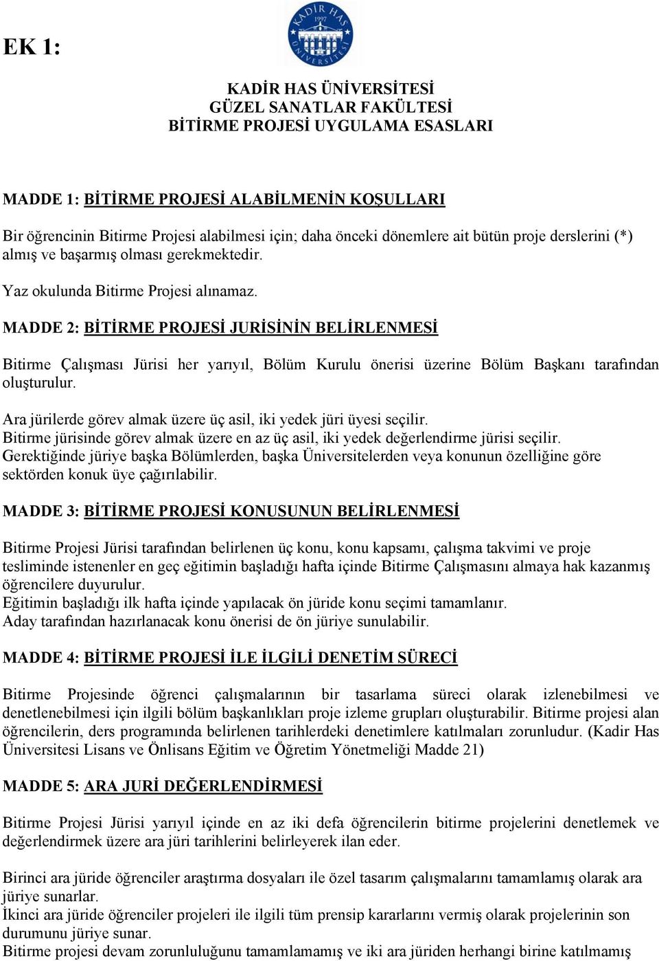 MADDE 2: BİTİRME PROJESİ JURİSİNİN BELİRLENMESİ Bitirme Çalışması Jürisi her yarıyıl, Bölüm Kurulu önerisi üzerine Bölüm Başkanı tarafından oluşturulur.