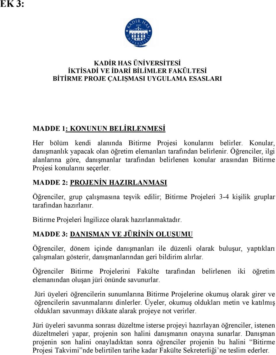 MADDE 2: PROJENİN HAZIRLANMASI Öğrenciler, grup çalışmasına teşvik edilir; Bitirme Projeleri 3-4 kişilik gruplar tarafından hazırlanır. Bitirme Projeleri İngilizce olarak hazırlanmaktadır.