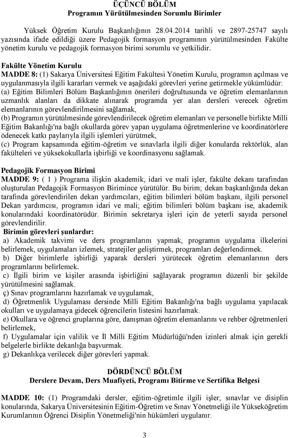 Fakülte Yönetim Kurulu MADDE 8: (1) Sakarya Üniversitesi Eğitim Fakültesi Yönetim Kurulu, programın açılması ve uygulanmasıyla ilgili kararları vermek ve aşağıdaki görevleri yerine getirmekle