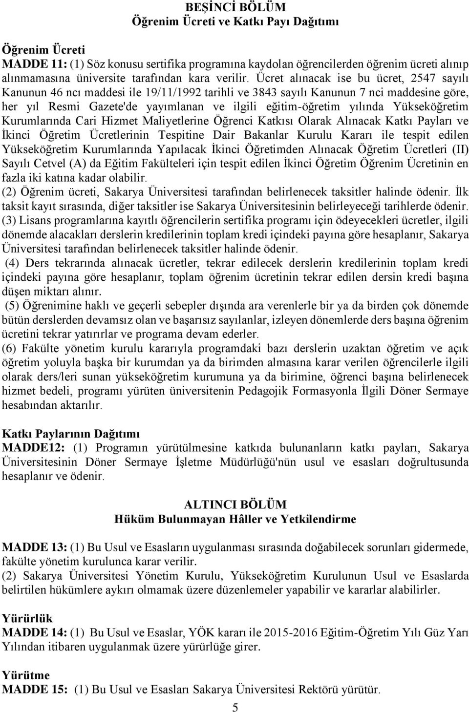 Ücret alınacak ise bu ücret, 2547 sayılı Kanunun 46 ncı maddesi ile 19/11/1992 tarihli ve 3843 sayılı Kanunun 7 nci maddesine göre, her yıl Resmi Gazete'de yayımlanan ve ilgili eğitim-öğretim yılında