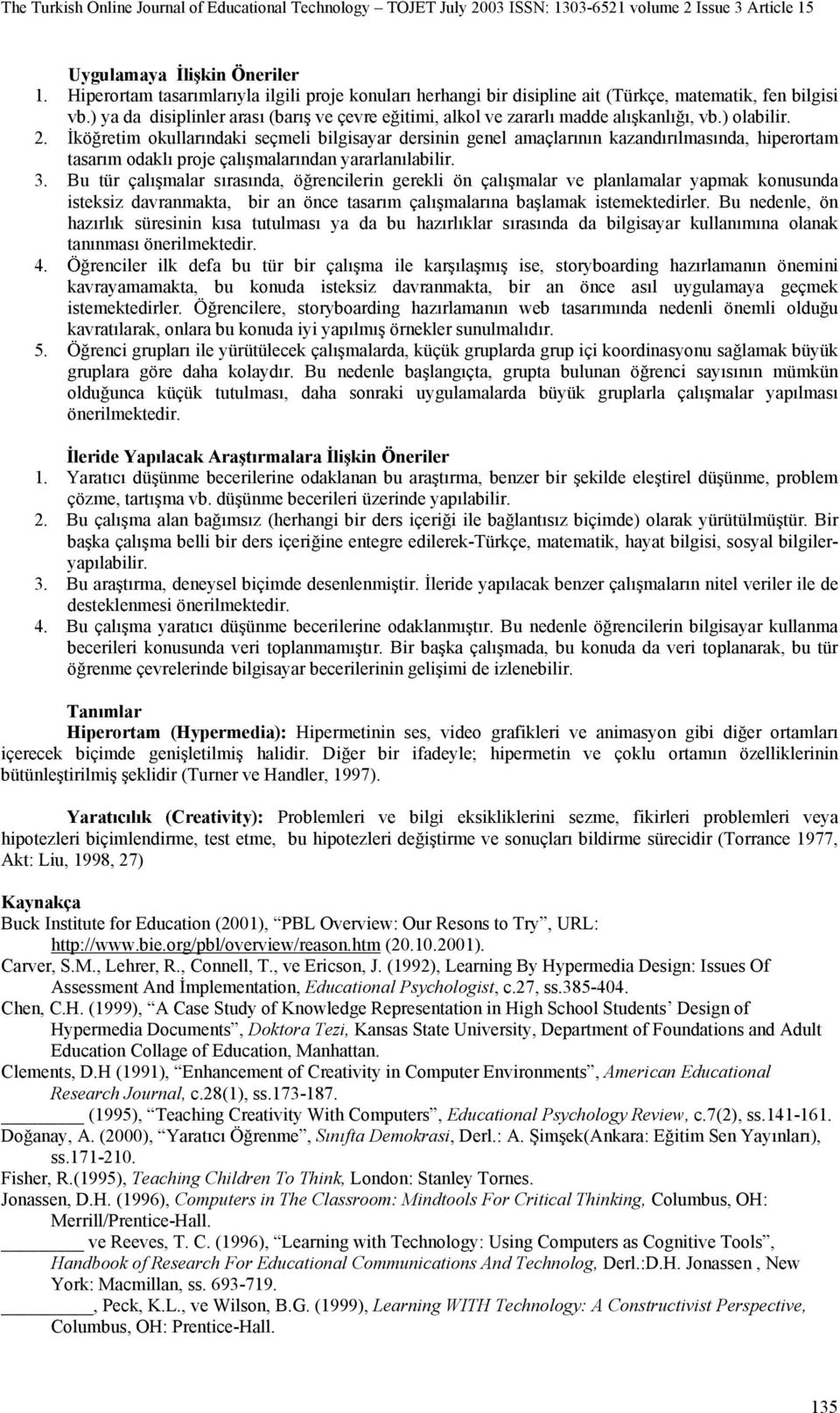 İköğretim okullarındaki seçmeli bilgisayar dersinin genel amaçlarının kazandırılmasında, hiperortam tasarım odaklı proje çalışmalarından yararlanılabilir. 3.