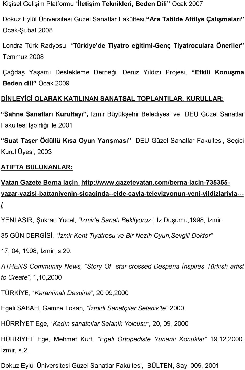 KURULLAR: Sahne Sanatları Kurultayı, İzmir Büyükşehir Belediyesi ve DEU Güzel Sanatlar Fakültesi İşbirliği ile 2001 Suat Taşer Ödüllü Kısa Oyun Yarışması, DEU Güzel Sanatlar Fakültesi, Seçici Kurul