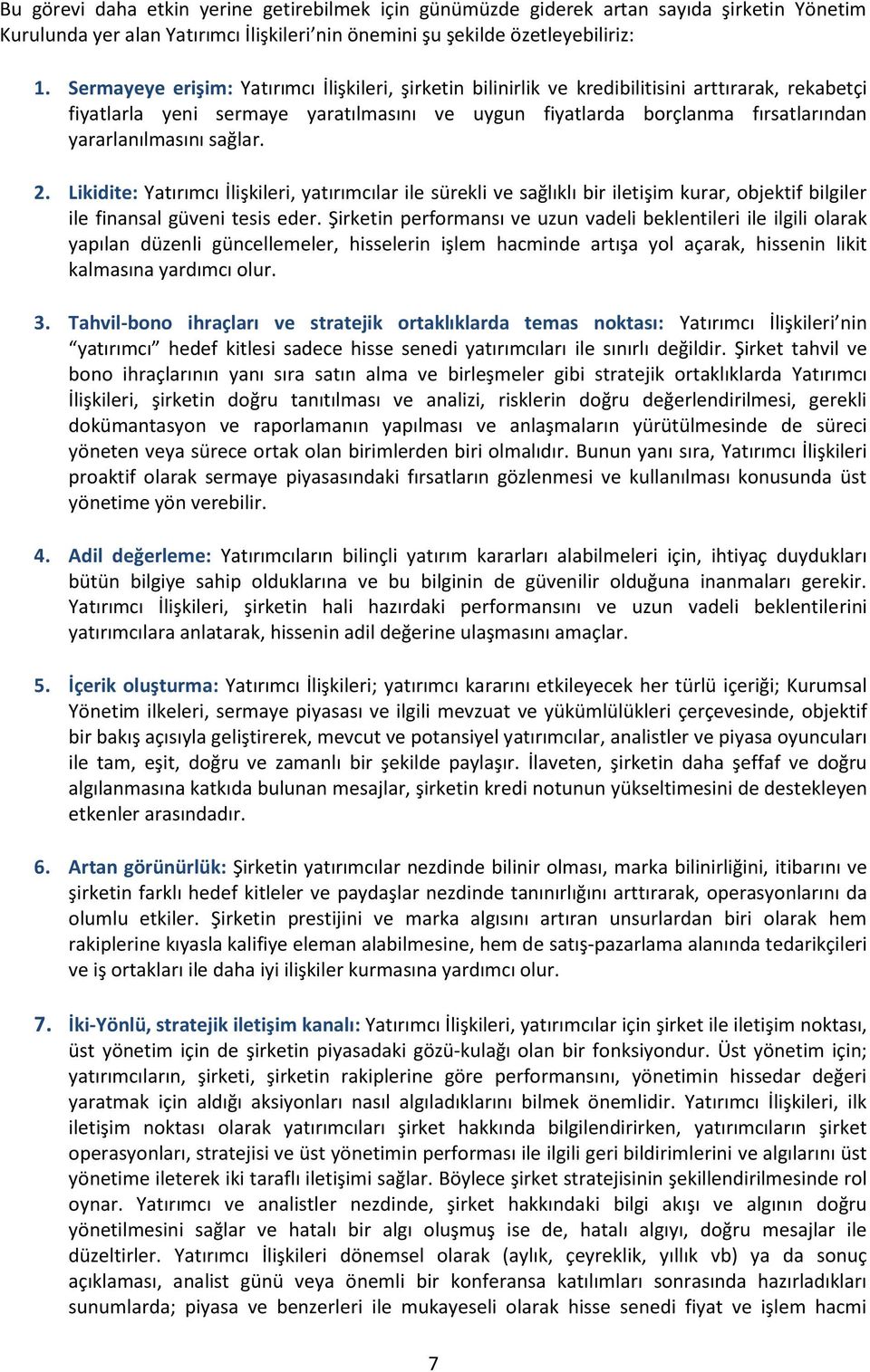 yararlanılmasını sağlar. 2. Likidite: Yatırımcı İlişkileri, yatırımcılar ile sürekli ve sağlıklı bir iletişim kurar, objektif bilgiler ile finansal güveni tesis eder.