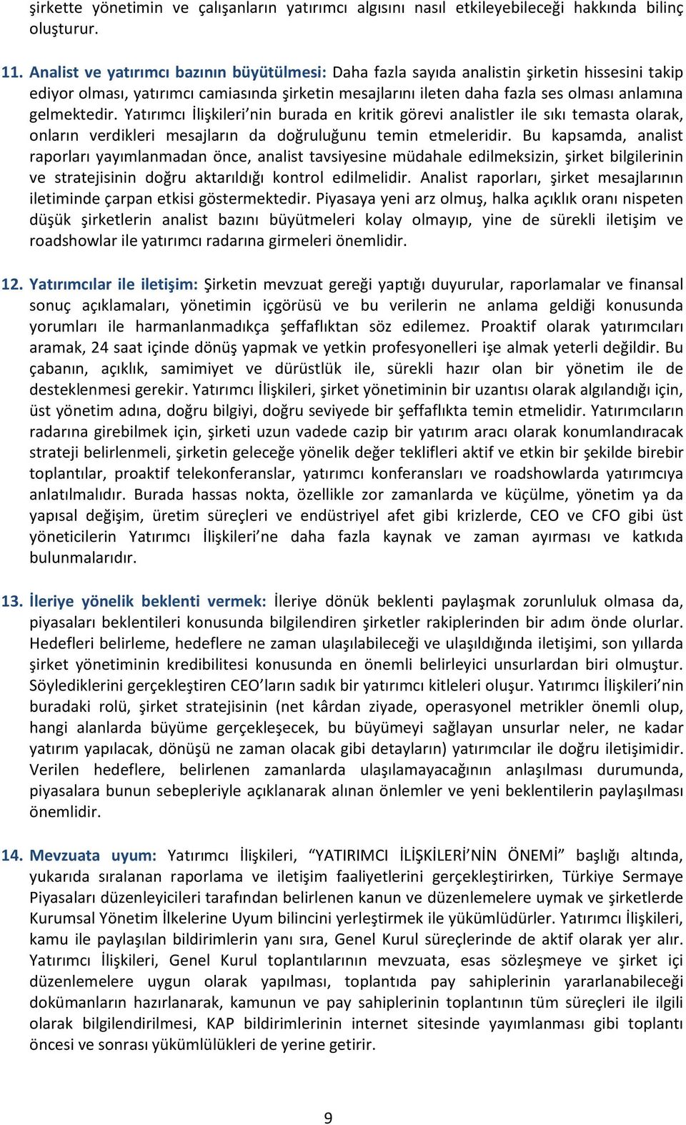 gelmektedir. Yatırımcı İlişkileri nin burada en kritik görevi analistler ile sıkı temasta olarak, onların verdikleri mesajların da doğruluğunu temin etmeleridir.