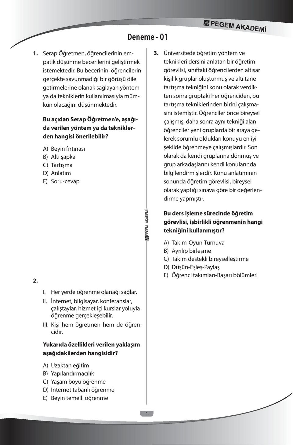 Bu açıdan Serap Öğretmen e, aşağıda verilen yöntem ya da tekniklerden hangisi önerilebilir? A) Beyin fırtınası B) Altı şapka C) Tartışma D) Anlatım E) Soru-cevap 3.