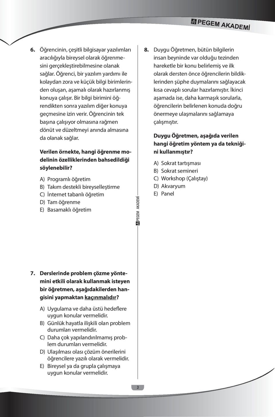 Bir bilgi birimini öğrendikten sonra yazılım diğer konuya geçmesine izin verir. Öğrencinin tek başına çalışıyor olmasına rağmen dönüt ve düzeltmeyi anında almasına da olanak sağlar.