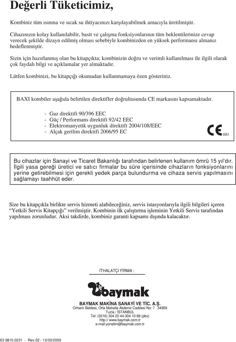 hedeflenmifltir. Sizin için haz rlanm fl olan bu kitapç kta; kombinizin do ru ve verimli kullan lmas ile ilgili olarak çok faydal bilgi ve aç klamalar yer almaktad r.