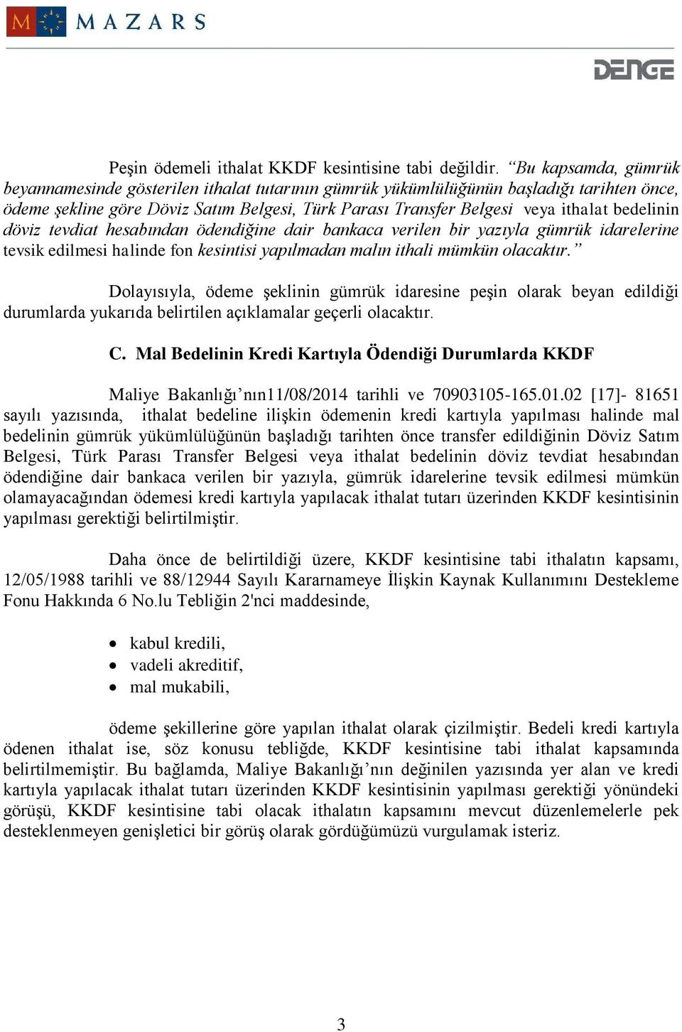 bedelinin döviz tevdiat hesabından ödendiğine dair bankaca verilen bir yazıyla gümrük idarelerine tevsik edilmesi halinde fon kesintisi yapılmadan malın ithali mümkün olacaktır.