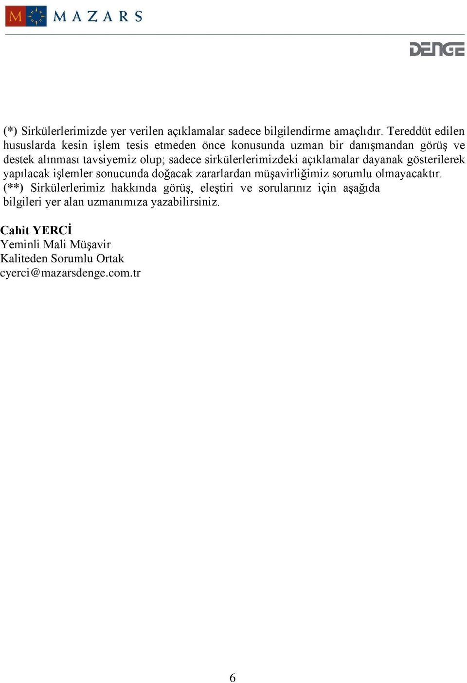 sirkülerlerimizdeki açıklamalar dayanak gösterilerek yapılacak işlemler sonucunda doğacak zararlardan müşavirliğimiz sorumlu olmayacaktır.