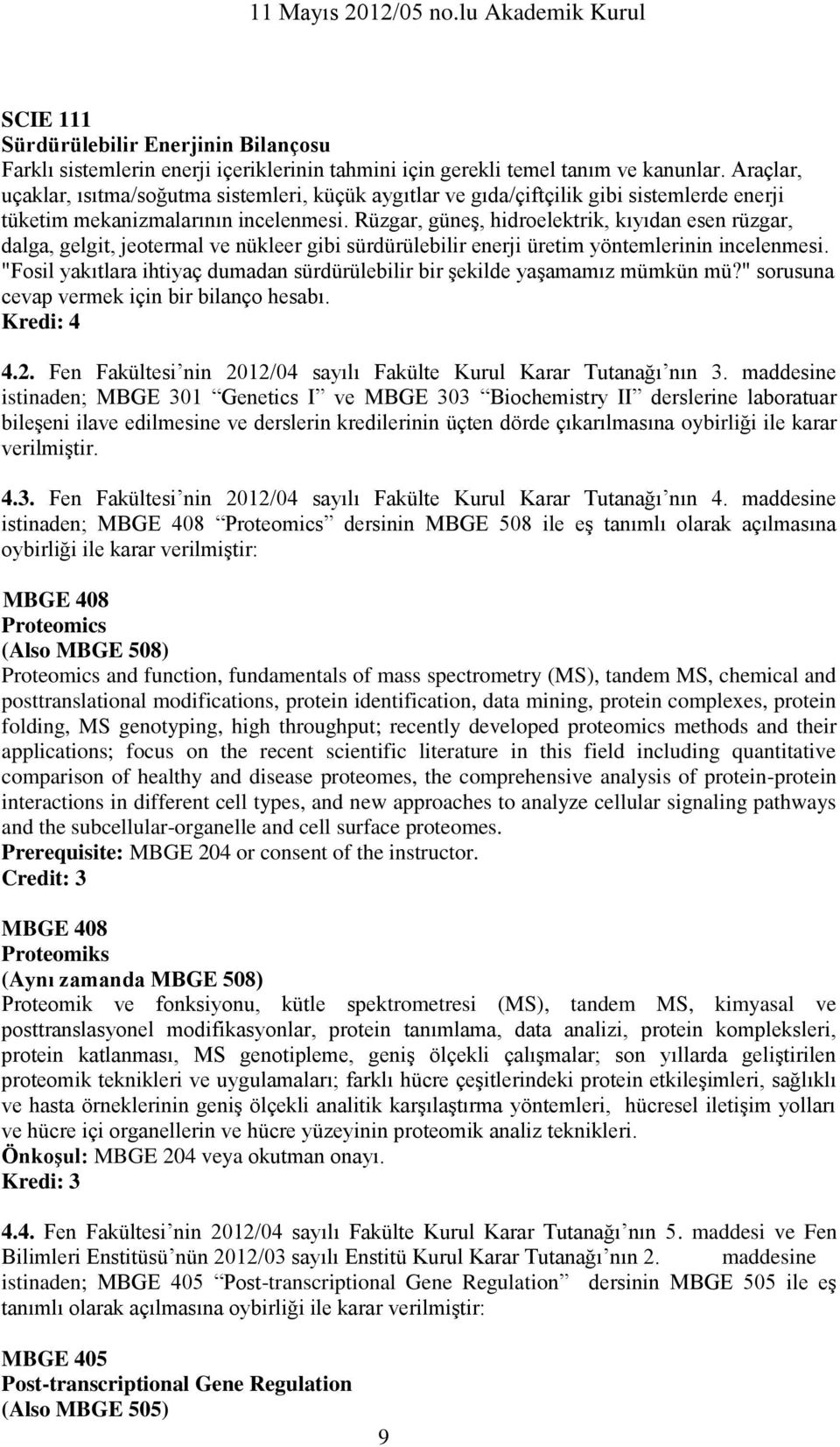 Rüzgar, güneş, hidroelektrik, kıyıdan esen rüzgar, dalga, gelgit, jeotermal ve nükleer gibi sürdürülebilir enerji üretim yöntemlerinin incelenmesi.