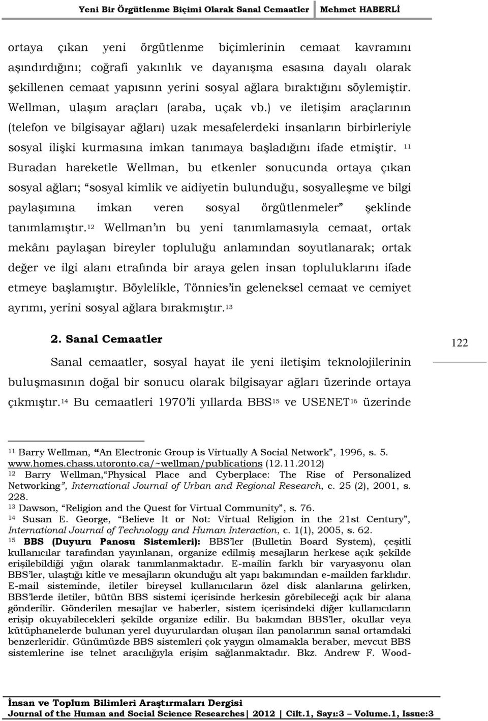 ) ve iletişim araçlarının (telefon ve bilgisayar ağları) uzak mesafelerdeki insanların birbirleriyle sosyal ilişki kurmasına imkan tanımaya başladığını ifade etmiştir.