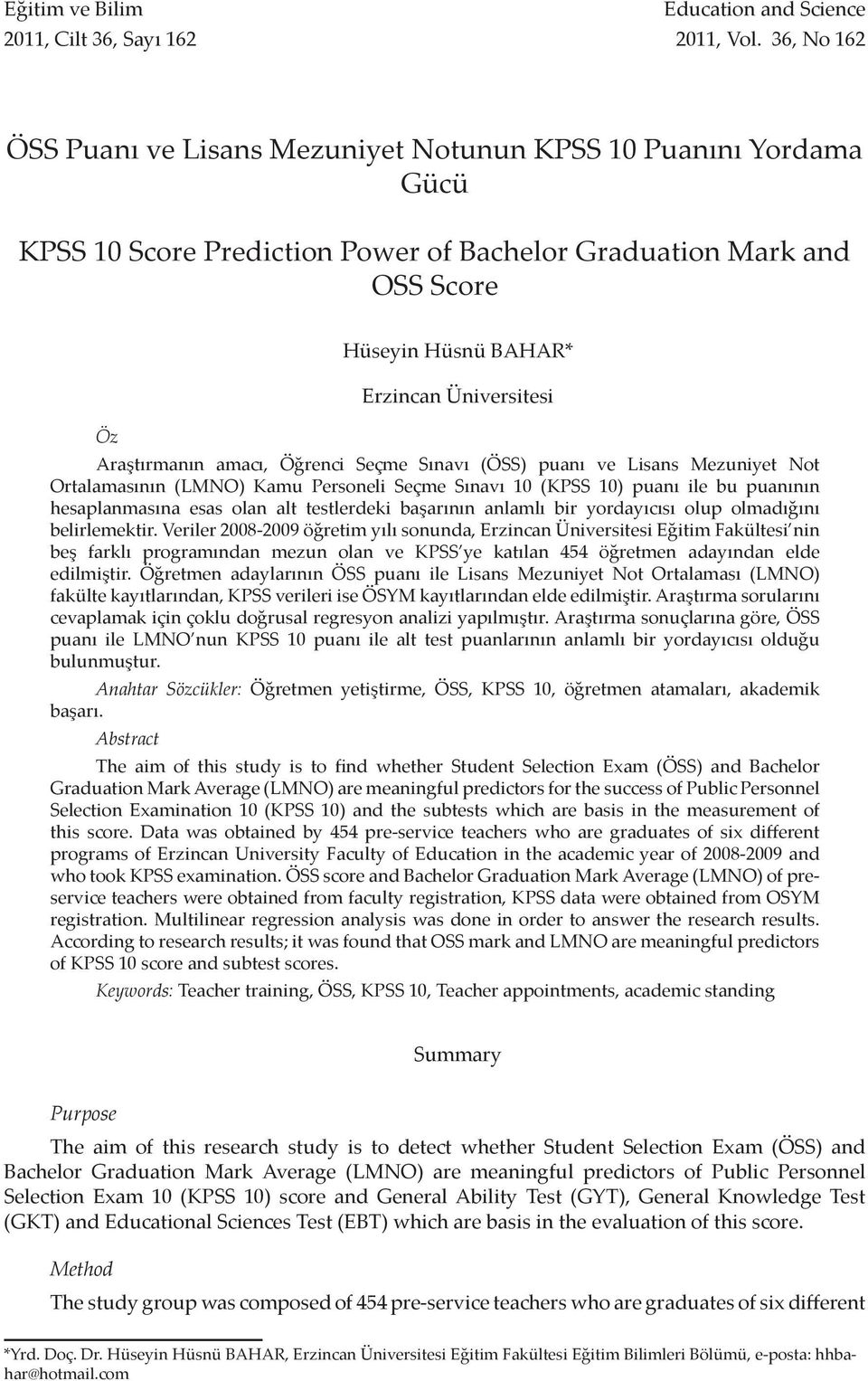 Araştırmanın amacı, Öğrenci Seçme Sınavı (ÖSS) puanı ve Lisans Mezuniyet Not Ortalamasının (LMNO) Kamu Personeli Seçme Sınavı 10 (KPSS 10) puanı ile bu puanının hesaplanmasına esas olan alt