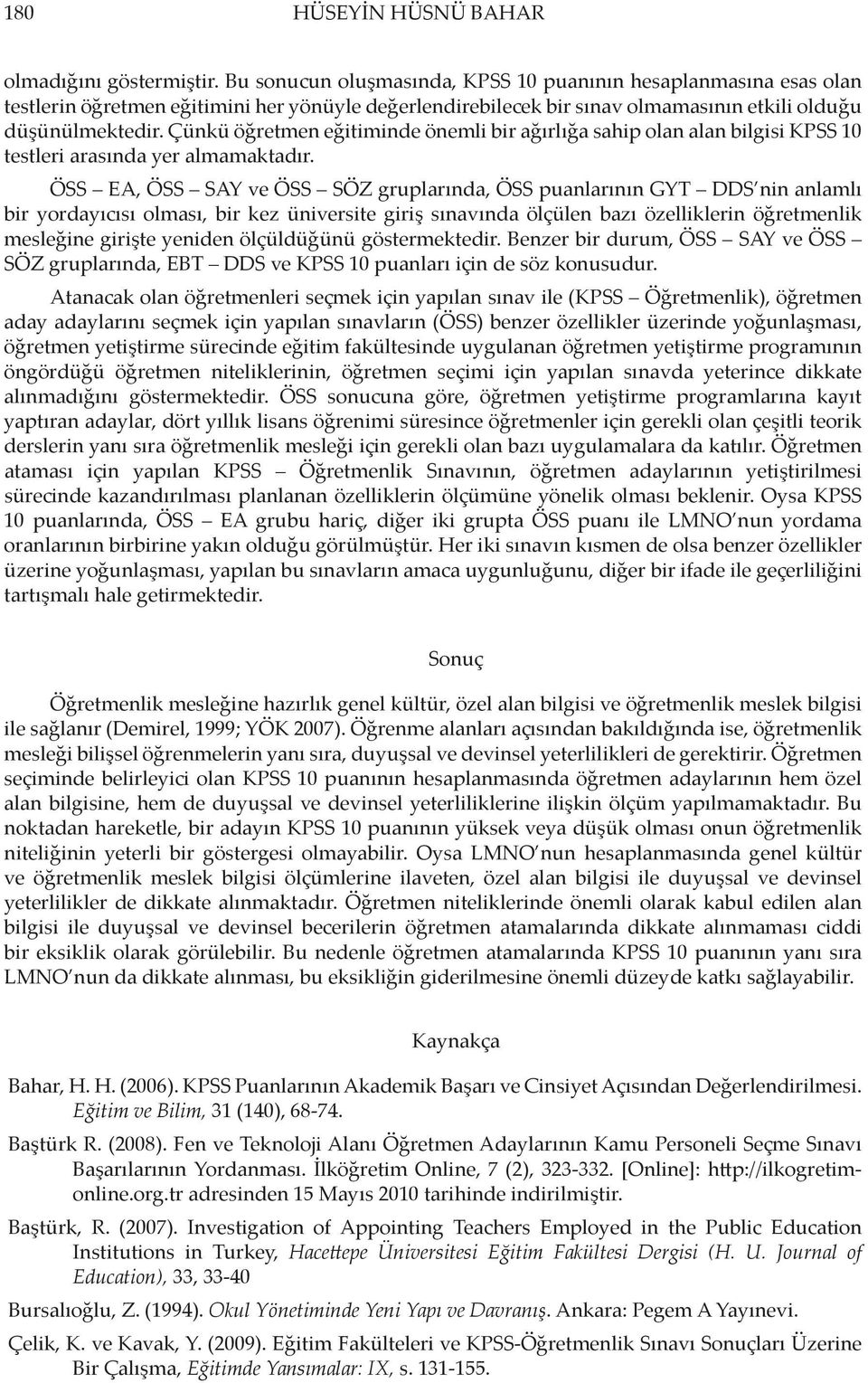 Çünkü öğretmen eğitiminde önemli bir ağırlığa sahip olan alan bilgisi KPSS 10 testleri arasında yer almamaktadır.