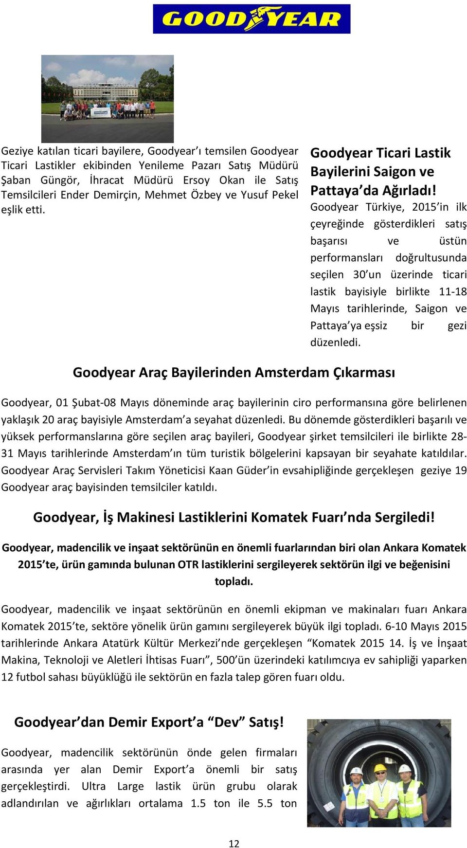 Goodyear Türkiye, 2015 in ilk çeyreğinde gösterdikleri satış başarısı ve üstün performansları doğrultusunda seçilen 30 un üzerinde ticari lastik bayisiyle birlikte 11 18 Mayıs tarihlerinde, Saigon ve