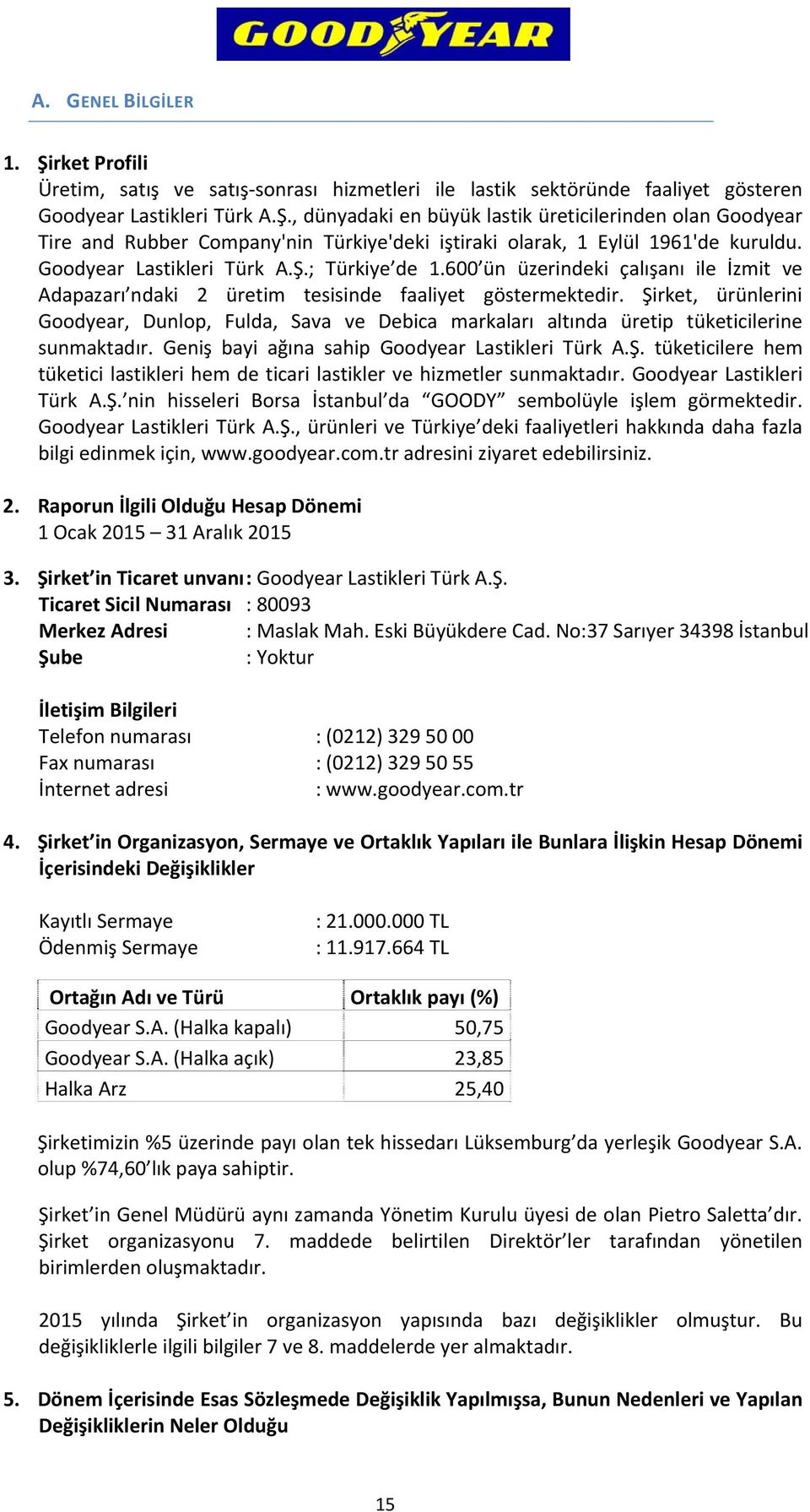 Şirket, ürünlerini Goodyear, Dunlop, Fulda, Sava ve Debica markaları altında üretip tüketicilerine sunmaktadır. Geniş bayi ağına sahip Goodyear Lastikleri Türk A.Ş. tüketicilere hem tüketici lastikleri hem de ticari lastikler ve hizmetler sunmaktadır.