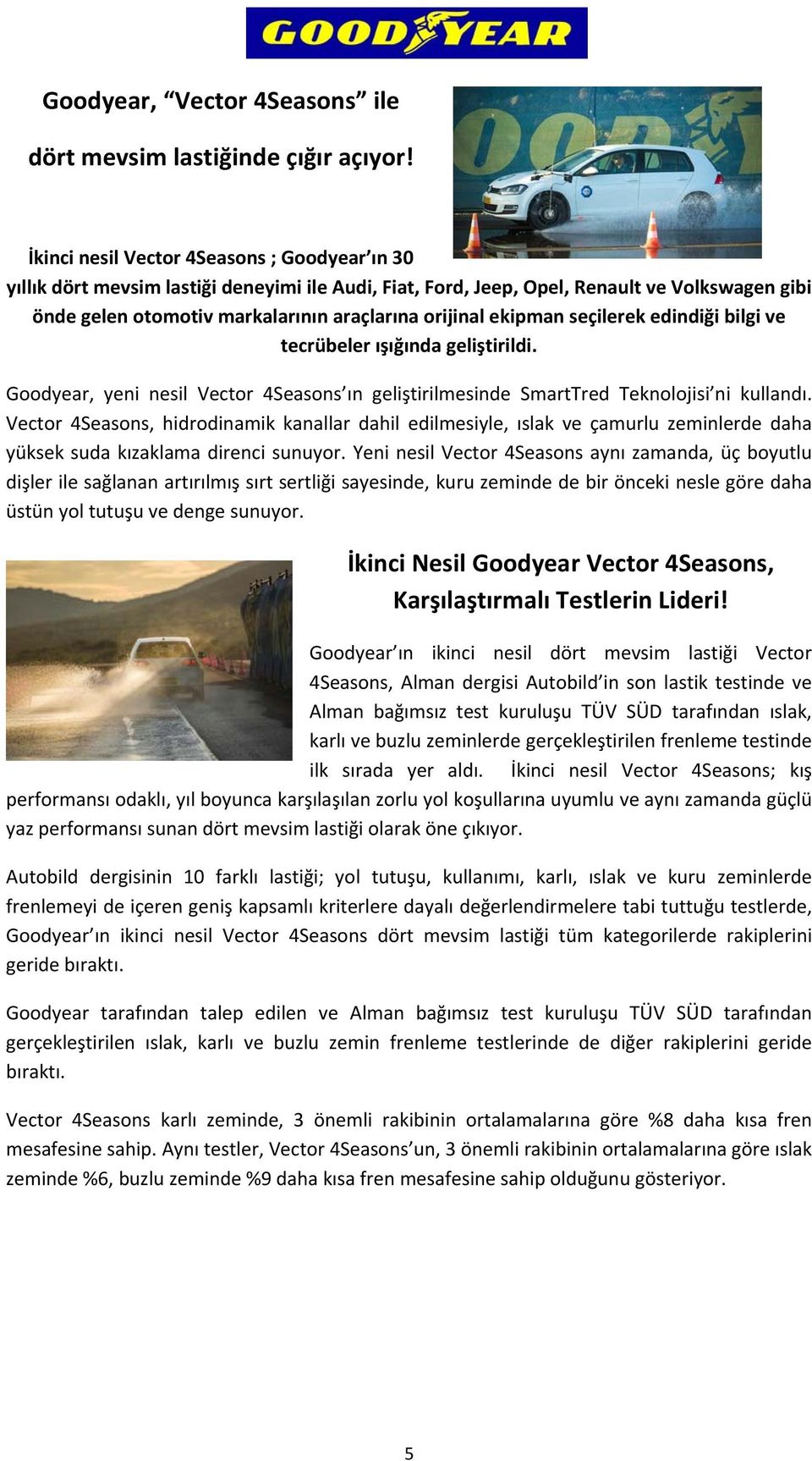 ekipman seçilerek edindiği bilgi ve tecrübeler ışığında geliştirildi. Goodyear, yeni nesil Vector 4Seasons ın geliştirilmesinde SmartTred Teknolojisi ni kullandı.