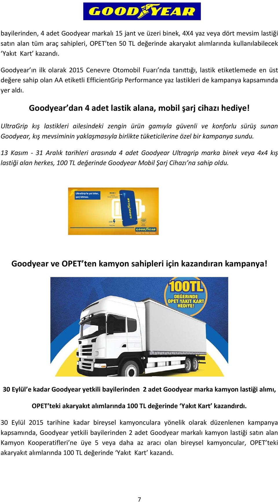 Goodyear ın ilk olarak 2015 Cenevre Otomobil Fuarı nda tanıttığı, lastik etiketlemede en üst değere sahip olan AA etiketli EfficientGrip Performance yaz lastikleri de kampanya kapsamında yer aldı.