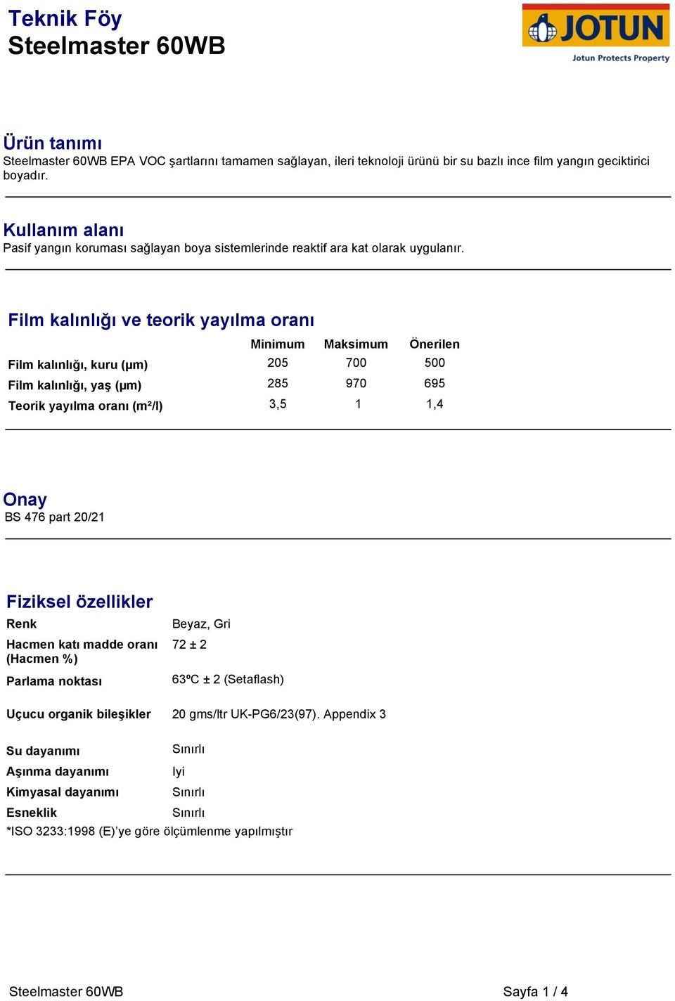 Film kalınlığı ve teorik yayılma oranı Minimum Maksimum Önerilen Film kalınlığı, kuru (µm) 205 700 500 Film kalınlığı, yaş (µm) 285 970 695 Teorik yayılma oranı (m²/l) 3,5 1 1,4 Onay BS 476 part