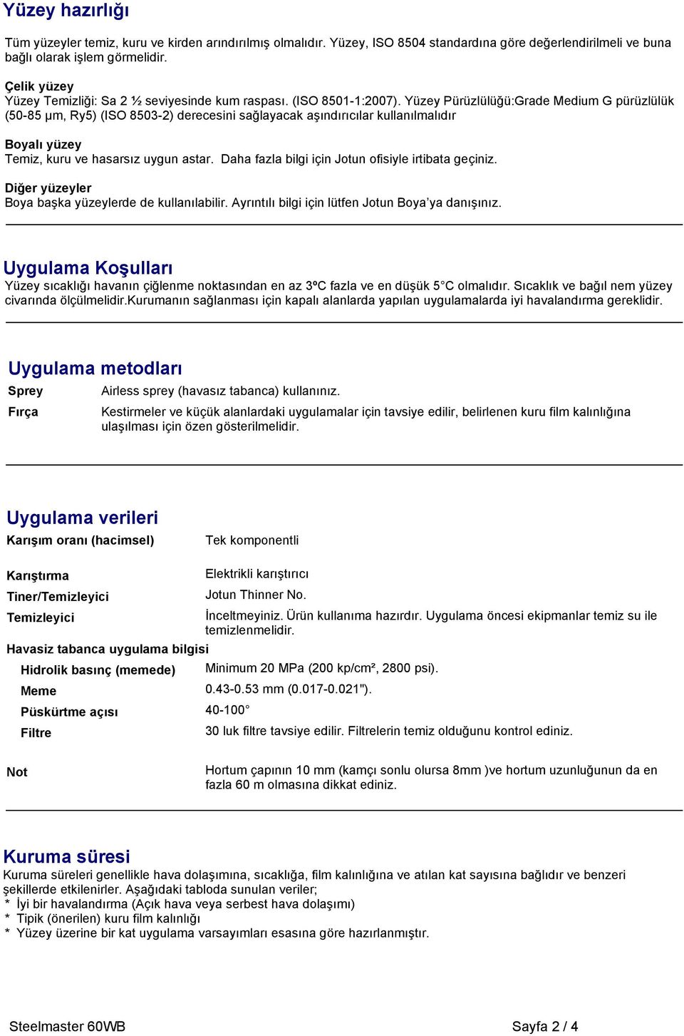 Yüzey Pürüzlülüğü:Grade Medium G pürüzlülük (50-85 µm, Ry5) (ISO 8503-2) derecesini sağlayacak aşındırıcılar kullanılmalıdır Boyalı yüzey Temiz, kuru ve hasarsız uygun astar.