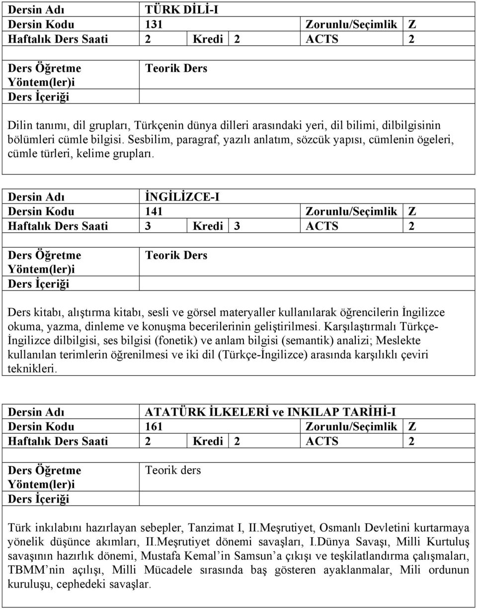 İNGİLİZCE-I 141 Haftalık Ders Saati 3 Kredi 3 ACTS 2 Teorik Ders Ders kitabı, alıştırma kitabı, sesli ve görsel materyaller kullanılarak öğrencilerin İngilizce okuma, yazma, dinleme ve konuşma