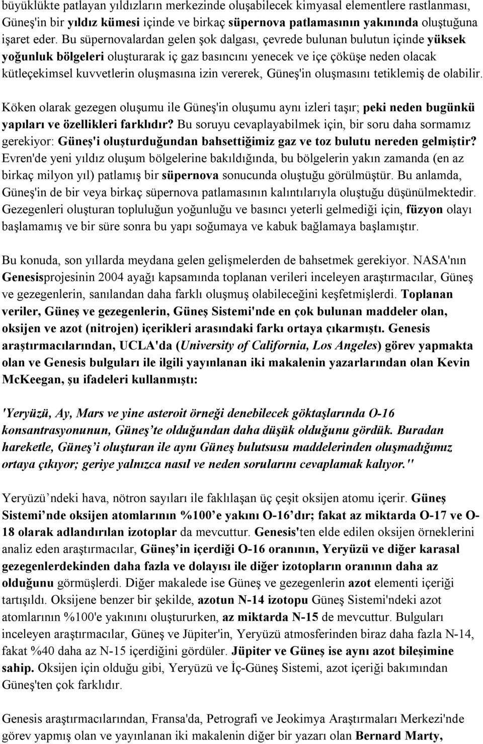 izin vererek, Güneş'in oluşmasını tetiklemiş de olabilir. Köken olarak gezegen oluşumu ile Güneş'in oluşumu aynı izleri taşır; peki neden bugünkü yapıları ve özellikleri farklıdır?