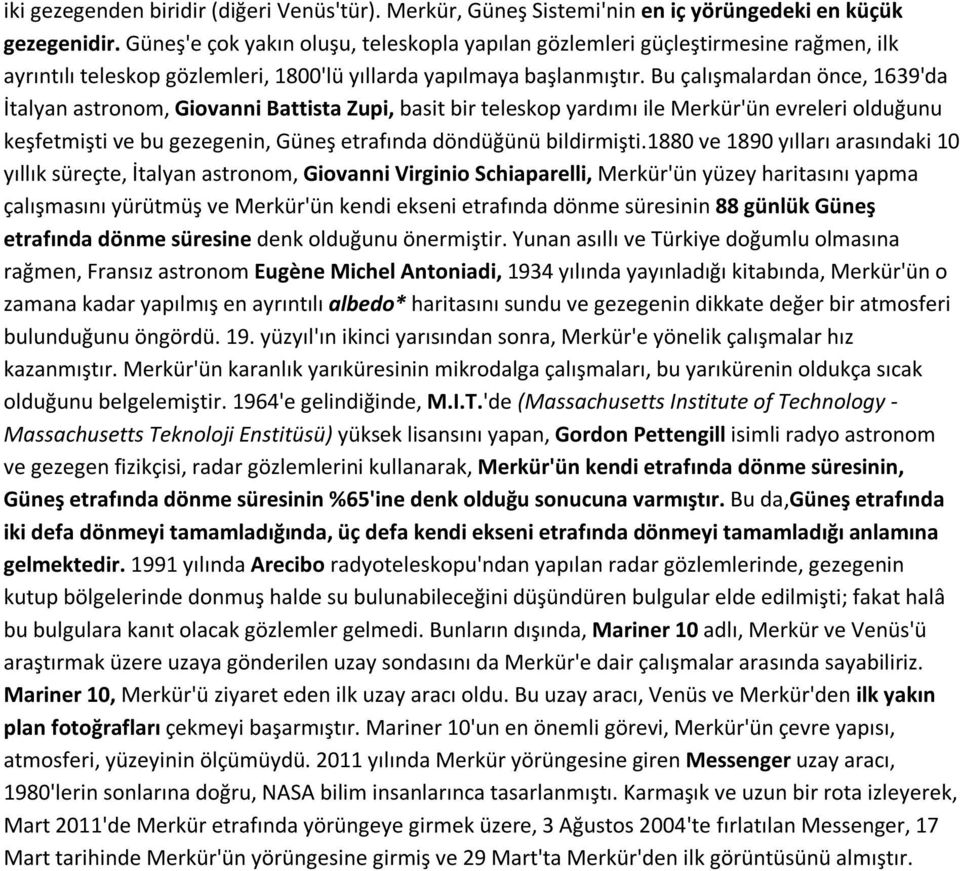 Bu çalışmalardan önce, 1639'da İtalyan astronom, Giovanni Battista Zupi, basit bir teleskop yardımı ile Merkür'ün evreleri olduğunu keşfetmişti ve bu gezegenin, Güneş etrafında döndüğünü bildirmişti.