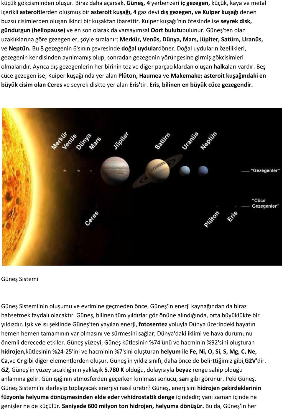 ikinci bir kuşaktan ibarettir. Kuiper kuşağı'nın ötesinde ise seyrek disk, gündurgun (heliopause) ve en son olarak da varsayımsal Oort bulutubulunur.