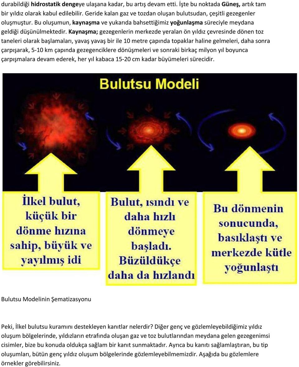 Kaynaşma; gezegenlerin merkezde yeralan ön yıldız çevresinde dönen toz taneleri olarak başlamaları, yavaş yavaş bir ile 10 metre çapında topaklar haline gelmeleri, daha sonra çarpışarak, 5-10 km