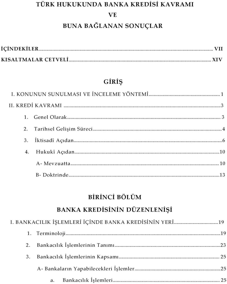 Hukukî Açıdan...10 A- Mevzuatta...10 B- Doktrinde...13 BİRİNCİ BÖLÜM BANKA KREDİSİNİN DÜZENLENİŞİ I.