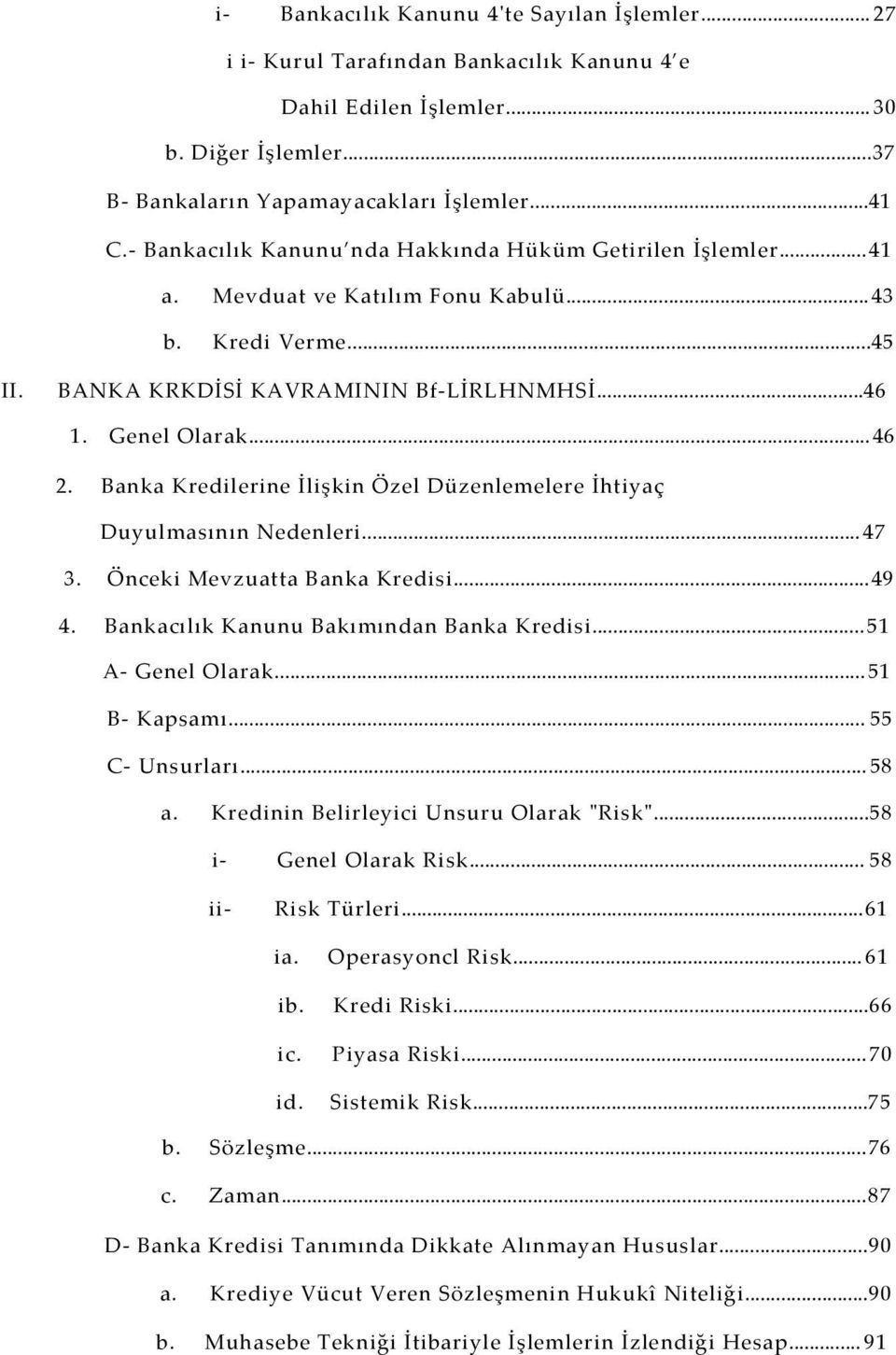 Banka Kredilerine İlişkin Özel Düzenlemelere İhtiyaç Duyulmasının Nedenleri...47 3. Önceki Mevzuatta Banka Kredisi...49 4. Bankacılık Kanunu Bakımından Banka Kredisi...51 A- Genel Olarak.