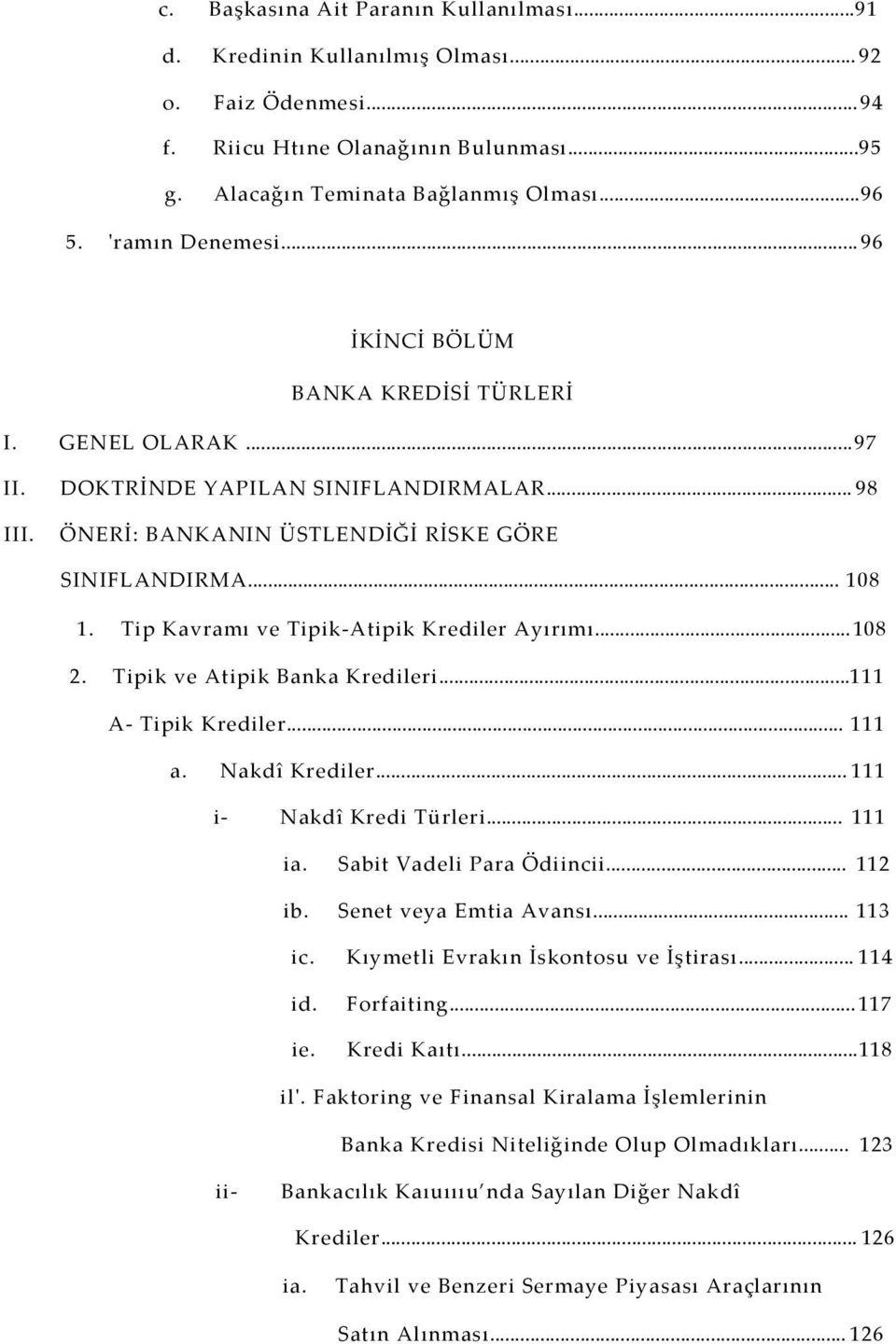 Tip Kavramı ve Tipik-Atipik Krediler Ayırımı...108 2. Tipik ve Atipik Banka Kredileri...111 A- Tipik Krediler... 111 a. Nakdî Krediler... 111 i- Nakdî Kredi Türleri... 111 ia.