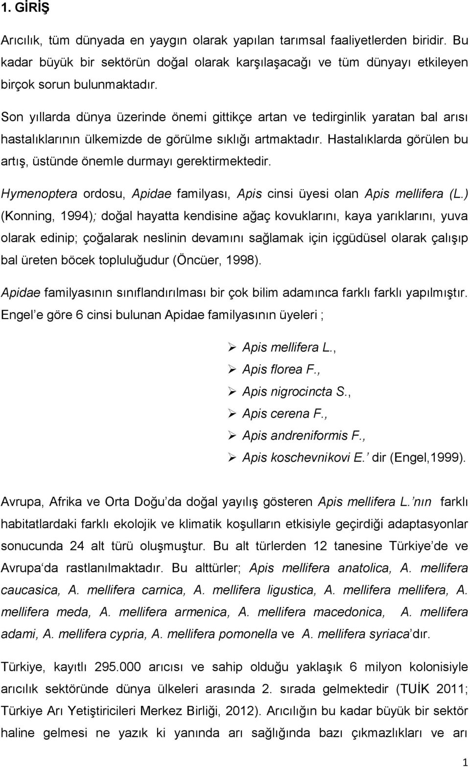 Hastalıklarda görülen bu artış, üstünde önemle durmayı gerektirmektedir. Hymenoptera ordosu, Apidae familyası, Apis cinsi üyesi olan Apis mellifera (L.