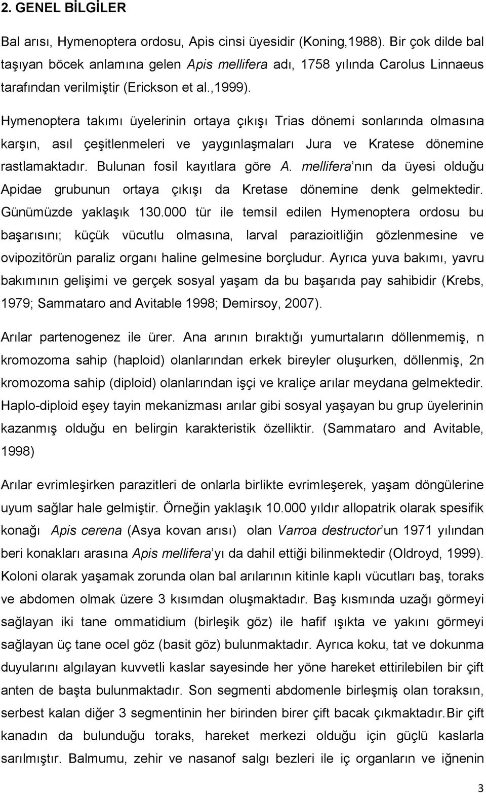 Hymenoptera takımı üyelerinin ortaya çıkışı Trias dönemi sonlarında olmasına karşın, asıl çeşitlenmeleri ve yaygınlaşmaları Jura ve Kratese dönemine rastlamaktadır. Bulunan fosil kayıtlara göre A.