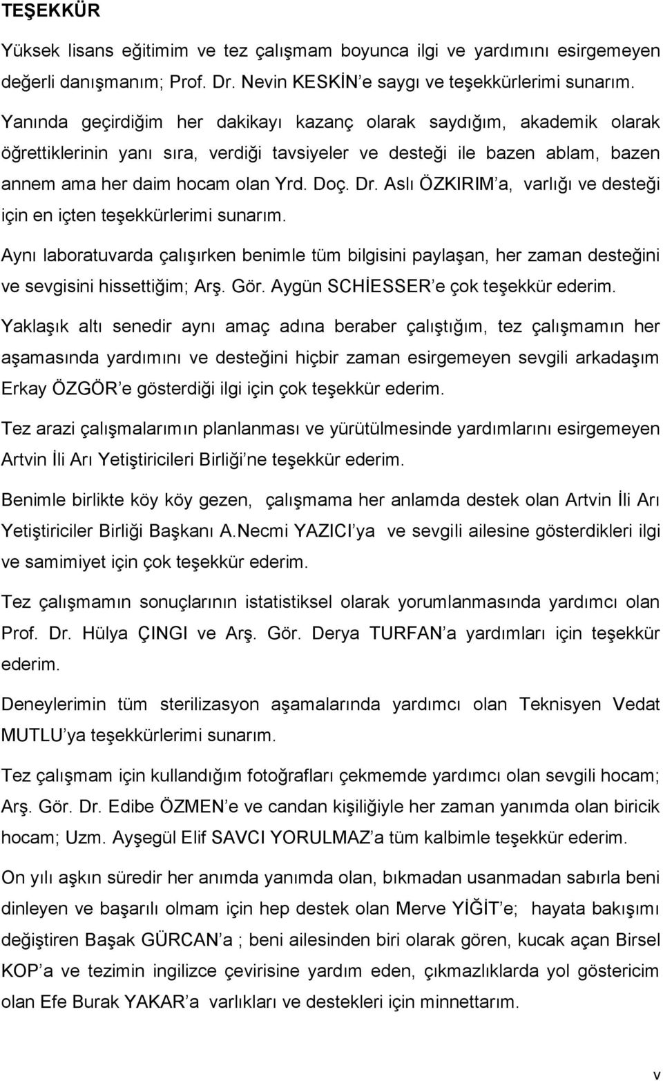 Aslı ÖZKIRIM a, varlığı ve desteği için en içten teşekkürlerimi sunarım. Aynı laboratuvarda çalışırken benimle tüm bilgisini paylaşan, her zaman desteğini ve sevgisini hissettiğim; Arş. Gör.