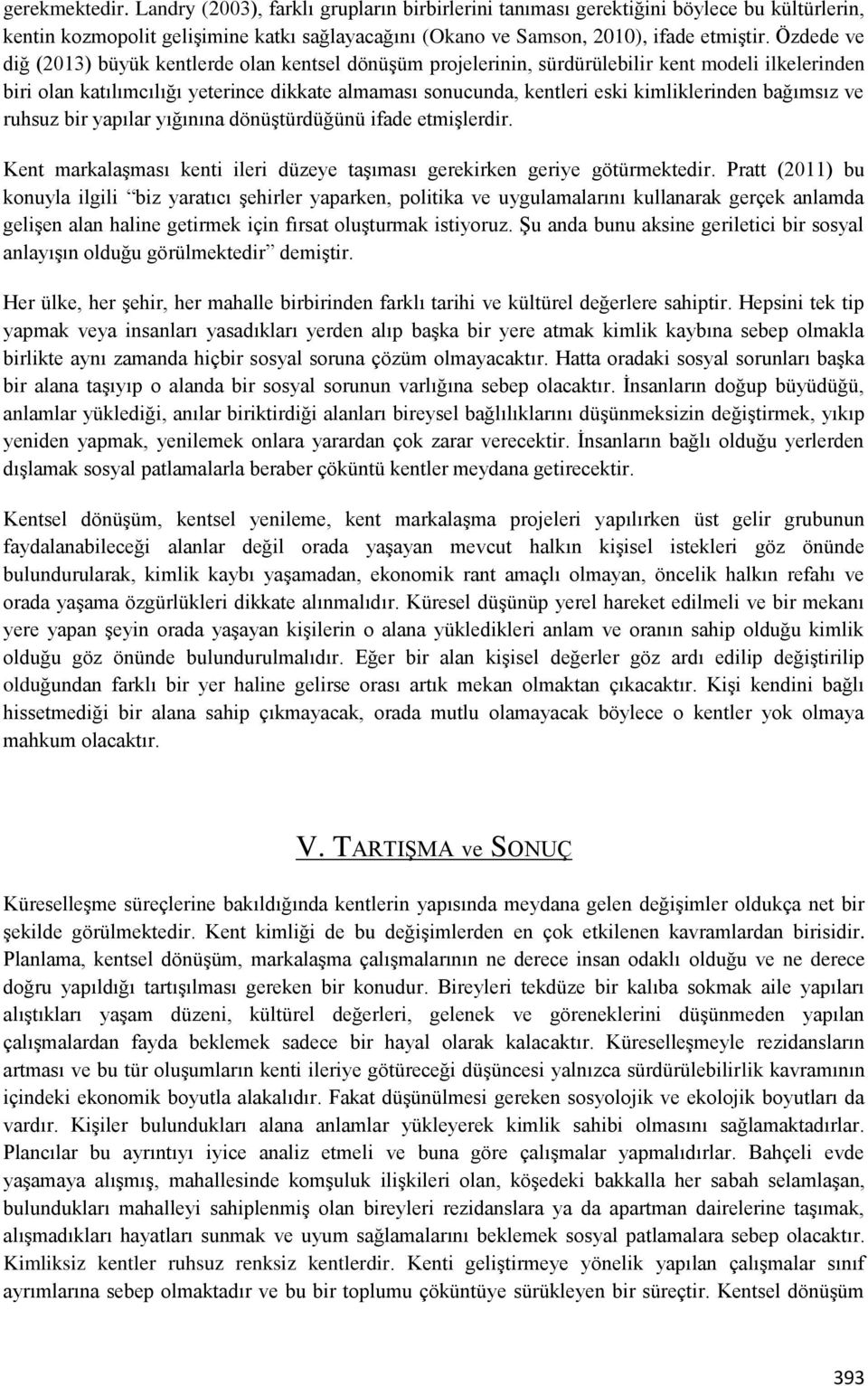 kimliklerinden bağımsız ve ruhsuz bir yapılar yığınına dönüştürdüğünü ifade etmişlerdir. Kent markalaşması kenti ileri düzeye taşıması gerekirken geriye götürmektedir.