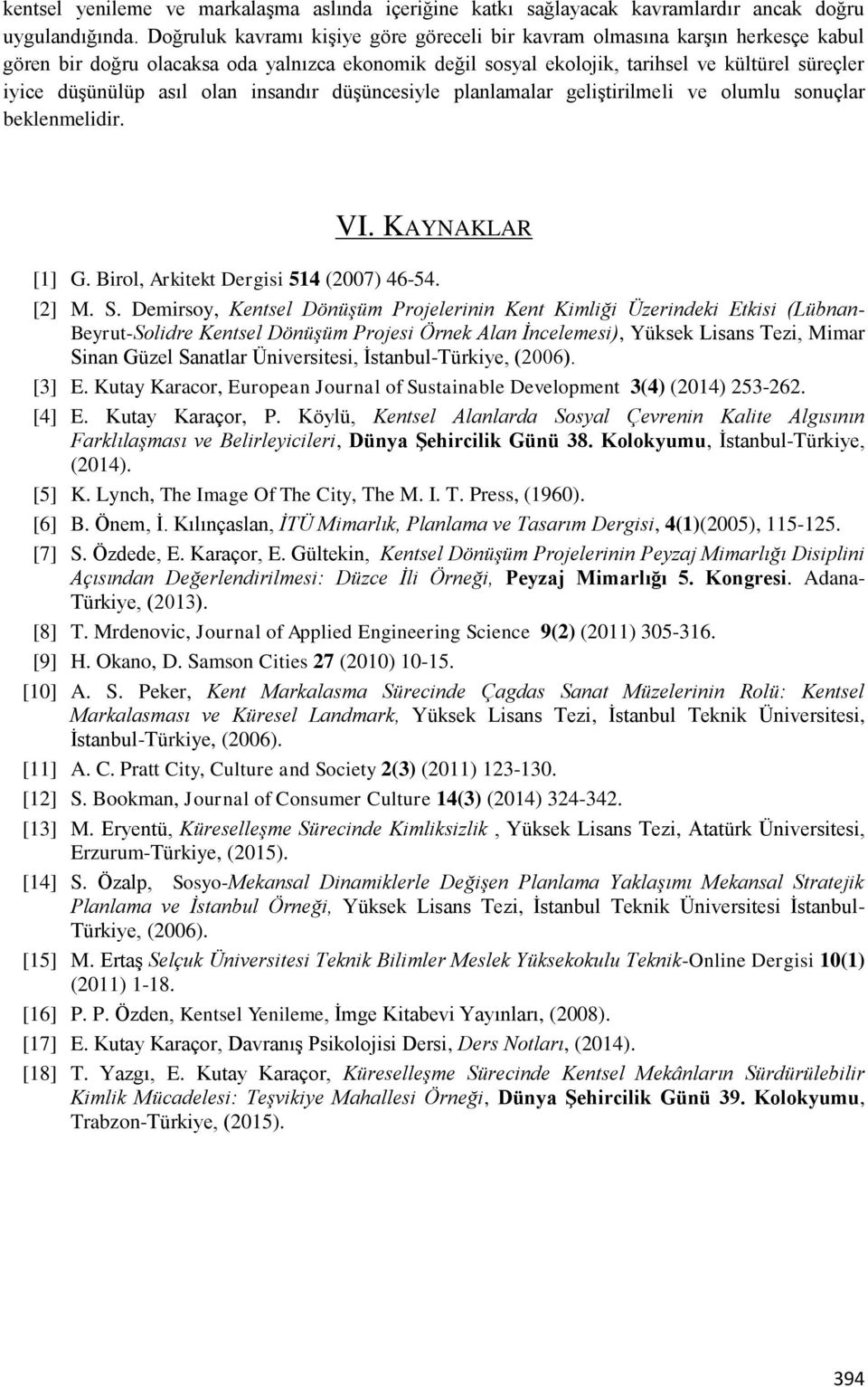 asıl olan insandır düşüncesiyle planlamalar geliştirilmeli ve olumlu sonuçlar beklenmelidir. VI. KAYNAKLAR [1] G. Birol, Arkitekt Dergisi 514 (2007) 46-54. [2] M. S.