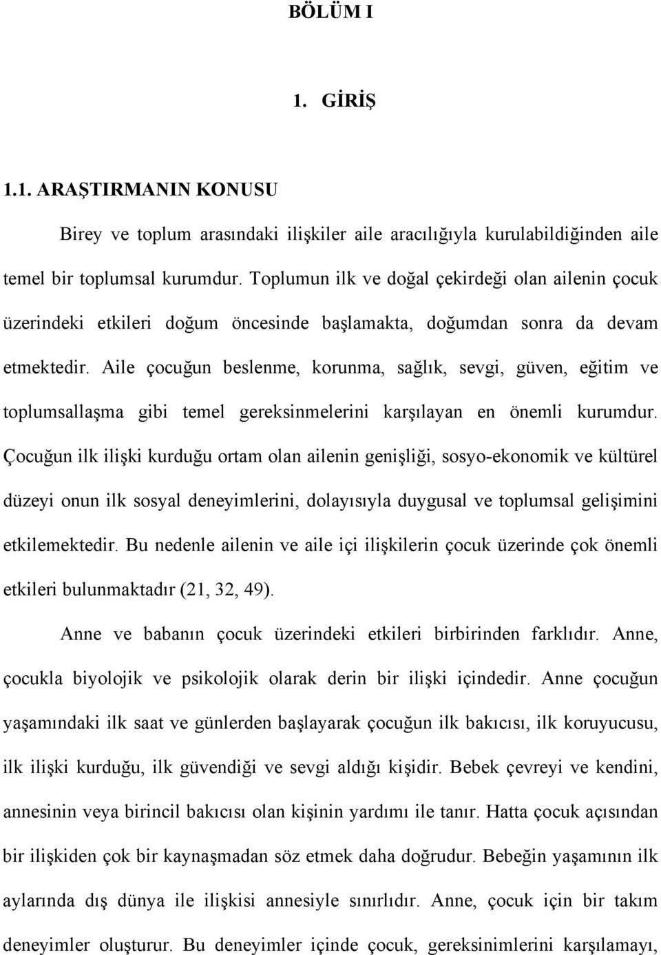 Aile çocuğun beslenme, korunma, sağlık, sevgi, güven, eğitim ve toplumsallaşma gibi temel gereksinmelerini karşılayan en önemli kurumdur.