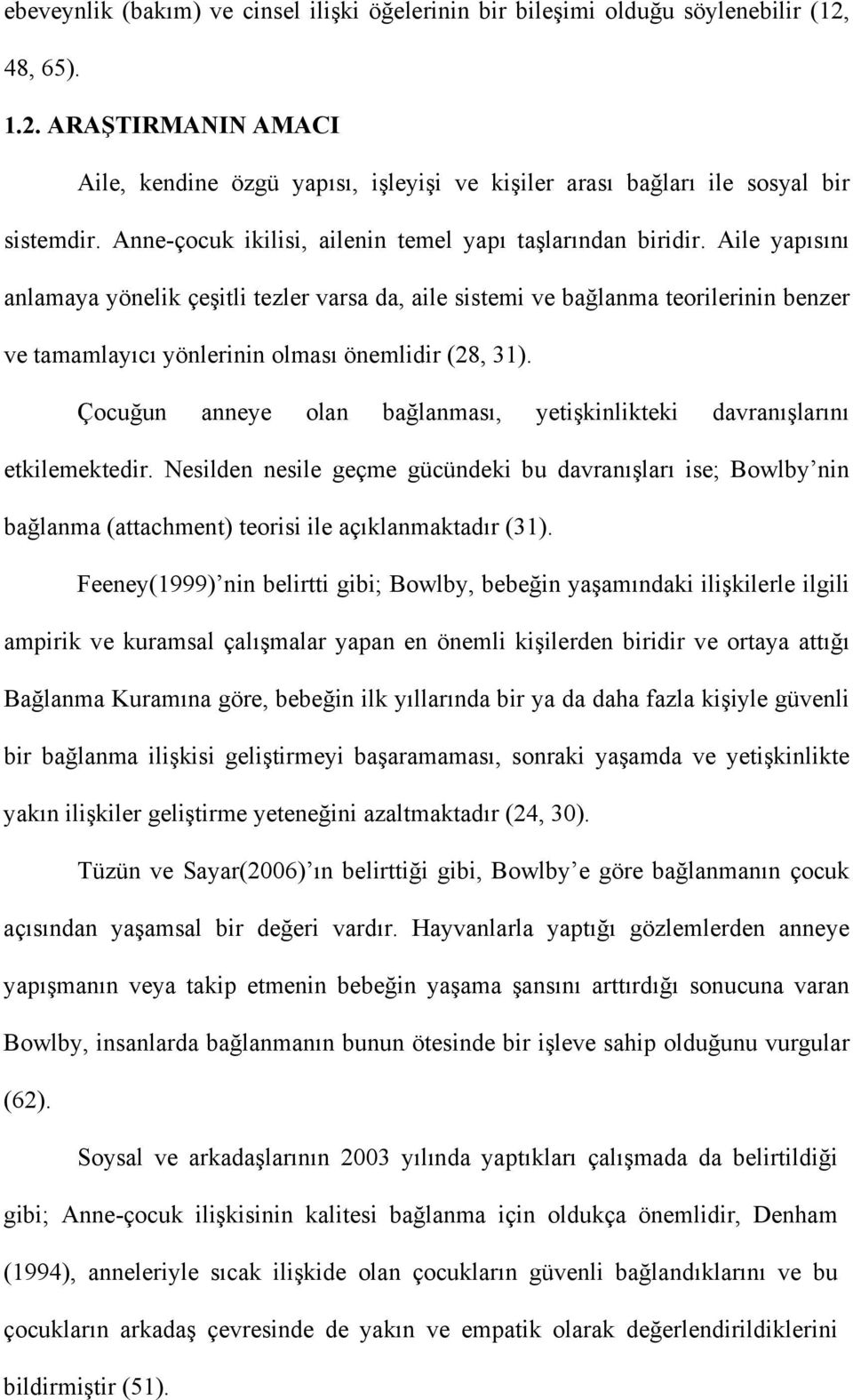 Aile yapısını anlamaya yönelik çeşitli tezler varsa da, aile sistemi ve bağlanma teorilerinin benzer ve tamamlayıcı yönlerinin olması önemlidir (28, 31).