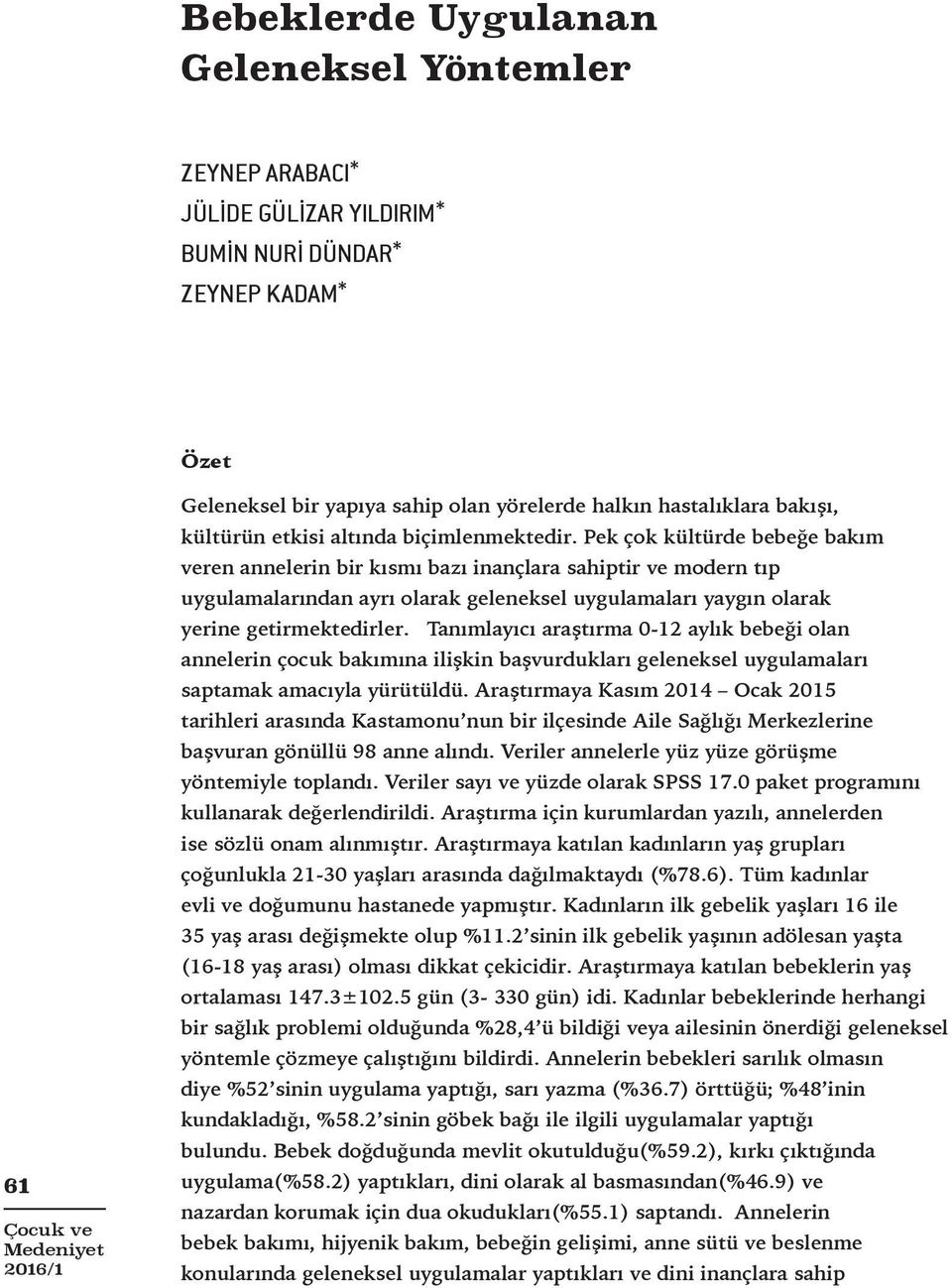 Pek çok kültürde bebeğe bakım veren annelerin bir kısmı bazı inançlara sahiptir ve modern tıp uygulamalarından ayrı olarak geleneksel uygulamaları yaygın olarak yerine getirmektedirler.