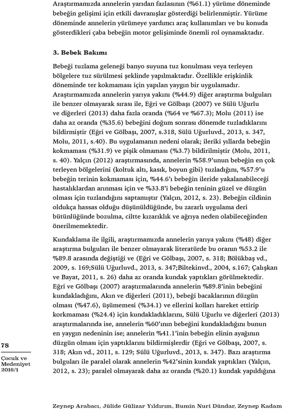 Bebek Bakımı Bebeği tuzlama geleneği banyo suyuna tuz konulması veya terleyen bölgelere tuz sürülmesi şeklinde yapılmaktadır.