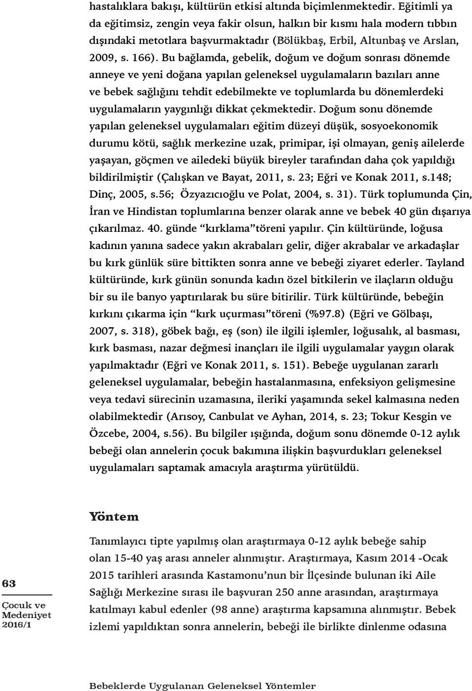 Bu bağlamda, gebelik, doğum ve doğum sonrası dönemde anneye ve yeni doğana yapılan geleneksel uygulamaların bazıları anne ve bebek sağlığını tehdit edebilmekte ve toplumlarda bu dönemlerdeki