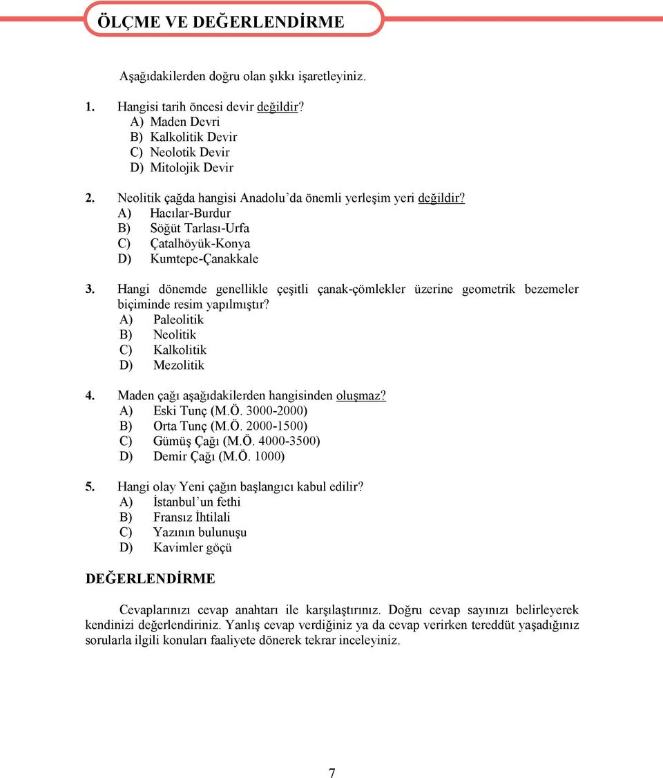 A) Hacılar-Burdur B) Söğüt Tarlası-Urfa C) Çatalhöyük-Konya D) Kumtepe-Çanakkale 3. Hangi dönemde genellikle çeşitli çanak-çömlekler üzerine geometrik bezemeler biçiminde resim yapılmıştır?