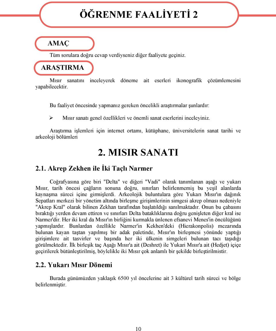 Bu faaliyet öncesinde yapmanız gereken öncelikli araştırmalar şunlardır: Mısır sanatı genel özellikleri ve önemli sanat eserlerini inceleyiniz.