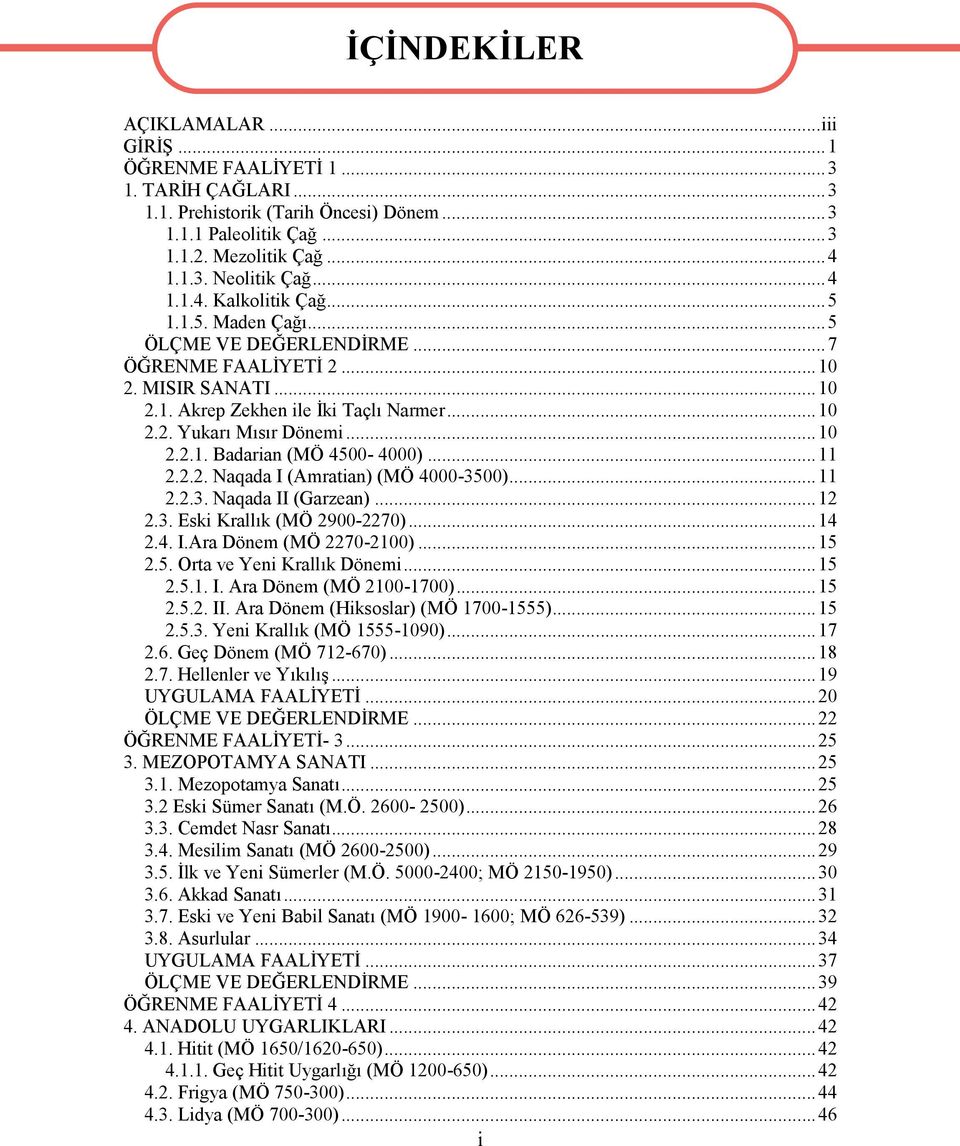 ..11 2.2.2. Naqada I (Amratian) (MÖ 4000-3500)...11 2.2.3. Naqada II (Garzean)...12 2.3. Eski Krallık (MÖ 2900-2270)...14 2.4. I.Ara Dönem (MÖ 2270-2100)...15 2.5. Orta ve Yeni Krallık Dönemi...15 2.5.1. I. Ara Dönem (MÖ 2100-1700).