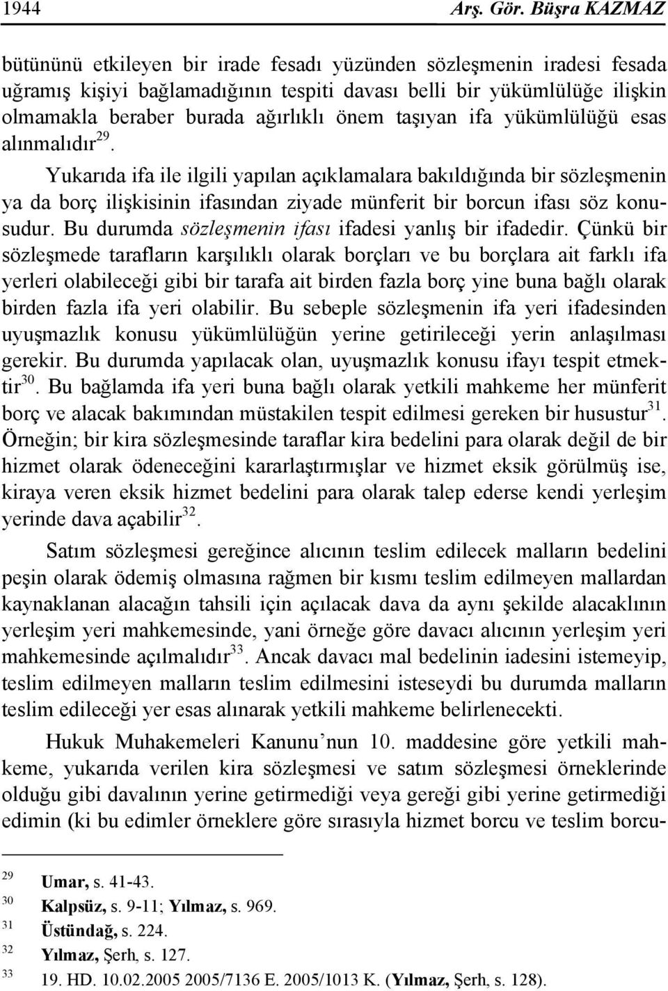 taşıyan ifa yükümlülüğü esas alınmalıdır 29. Yukarıda ifa ile ilgili yapılan açıklamalara bakıldığında bir sözleşmenin ya da borç ilişkisinin ifasından ziyade münferit bir borcun ifası söz konusudur.