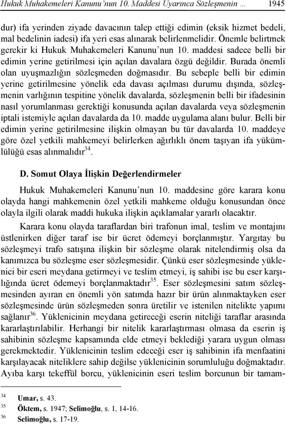 Önemle belirtmek gerekir ki  maddesi sadece belli bir edimin yerine getirilmesi için açılan davalara özgü değildir. Burada önemli olan uyuşmazlığın sözleşmeden doğmasıdır.