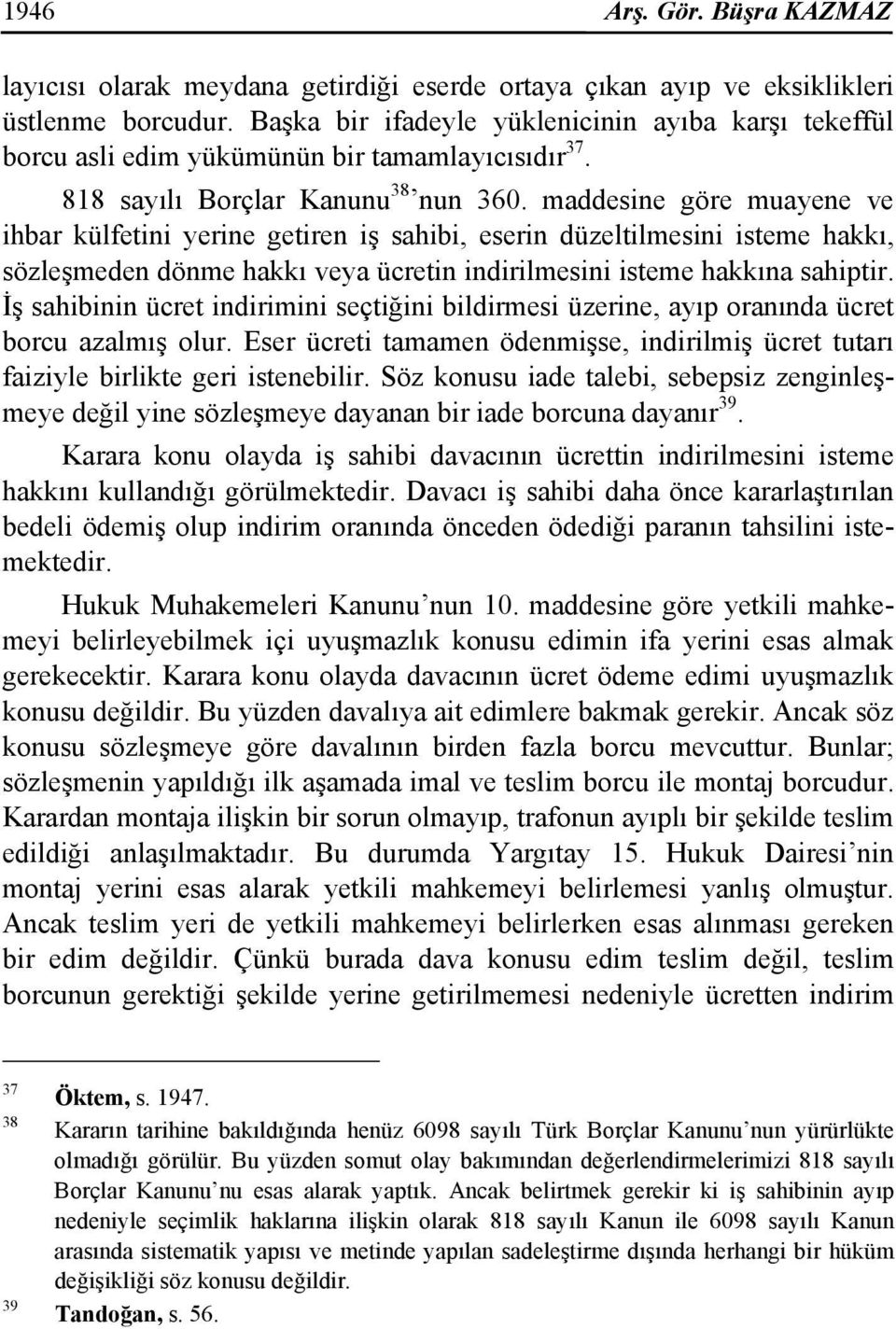 maddesine göre muayene ve ihbar külfetini yerine getiren iş sahibi, eserin düzeltilmesini isteme hakkı, sözleşmeden dönme hakkı veya ücretin indirilmesini isteme hakkına sahiptir.